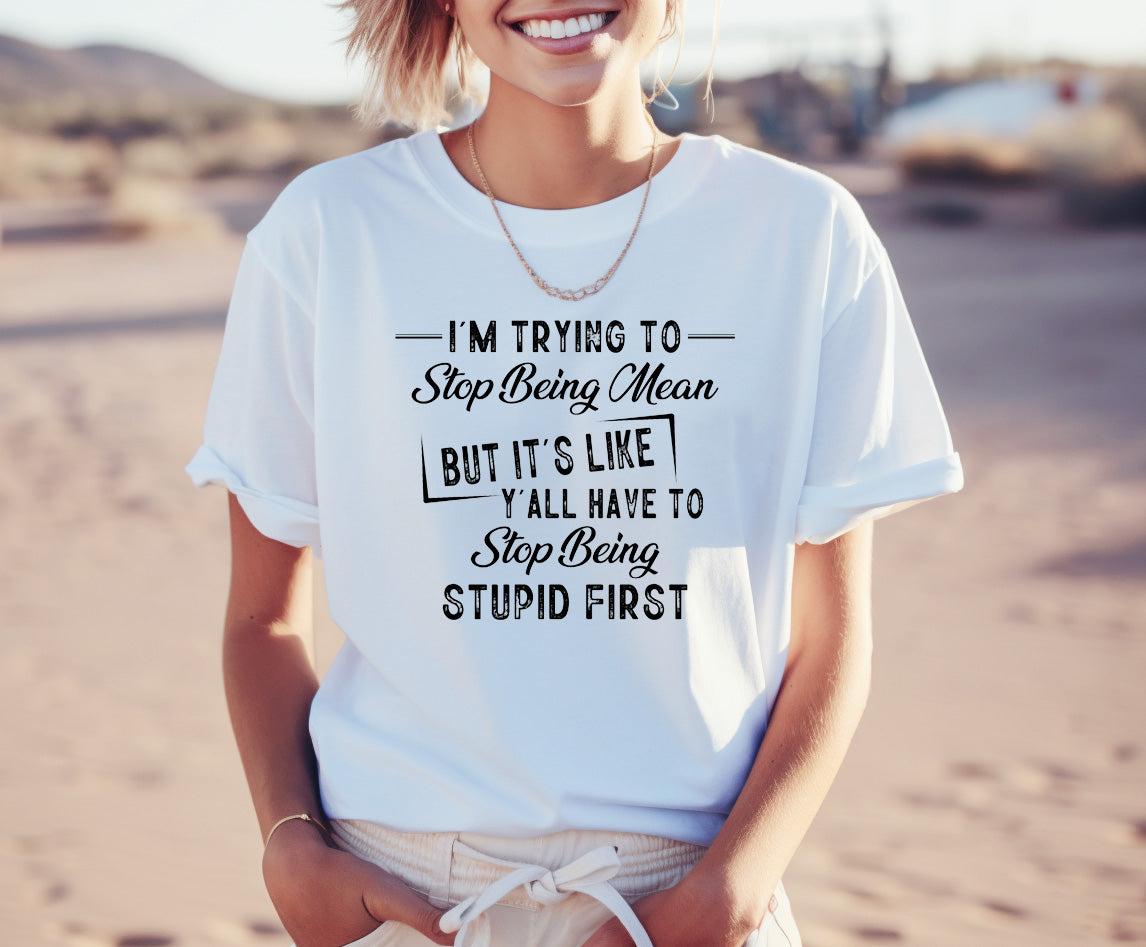 Trying to Be Nice...Stop Being Stupid Unisex Fit T-Shirt