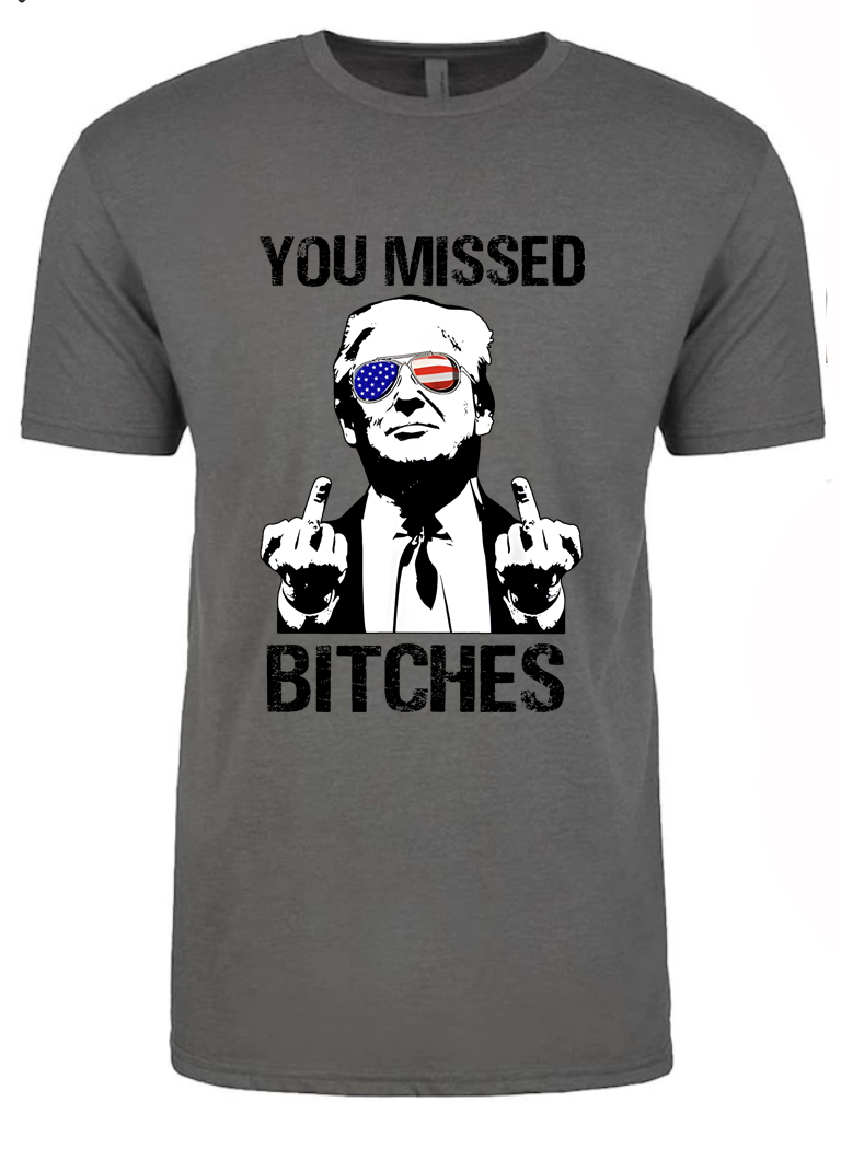 **YOU MISSED BITCHES** TRUMP TSHIRT