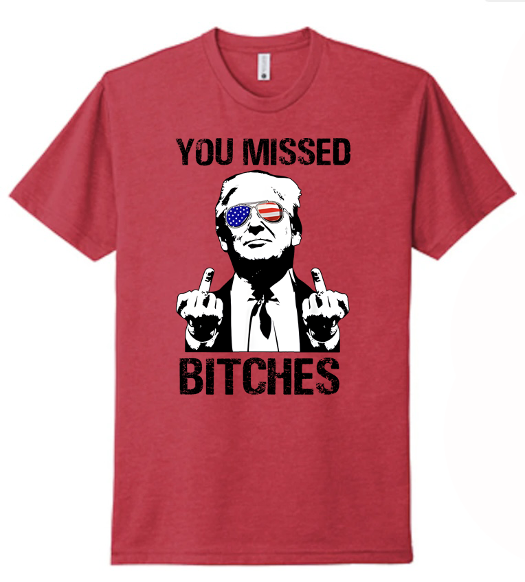 **YOU MISSED BITCHES** TRUMP TSHIRT