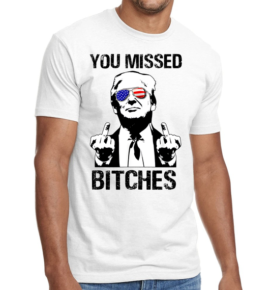 **YOU MISSED BITCHES** TRUMP TSHIRT